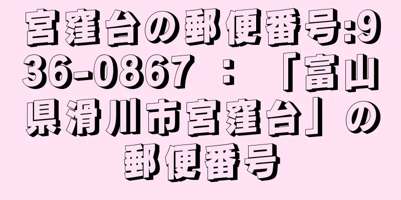 宮窪台の郵便番号:936-0867 ： 「富山県滑川市宮窪台」の郵便番号