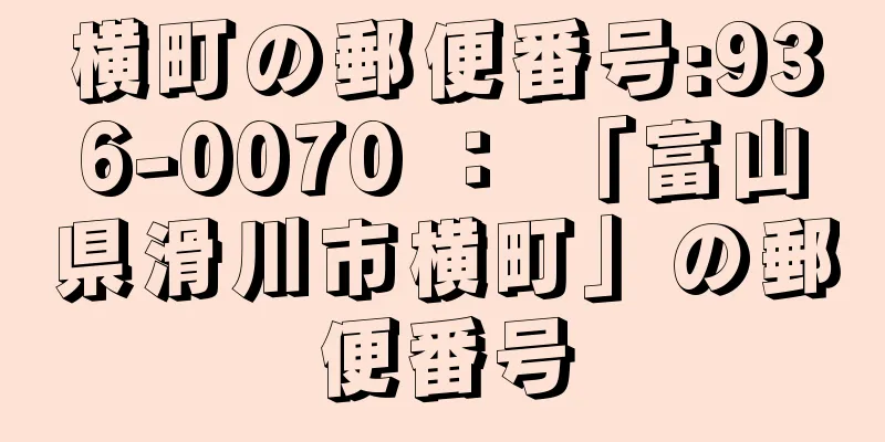 横町の郵便番号:936-0070 ： 「富山県滑川市横町」の郵便番号