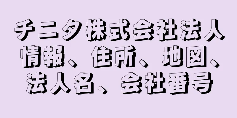 チニタ株式会社法人情報、住所、地図、法人名、会社番号