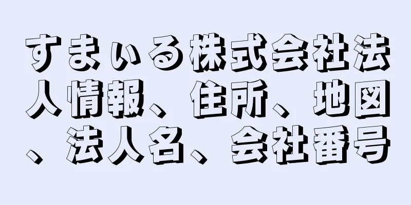 すまぃる株式会社法人情報、住所、地図、法人名、会社番号
