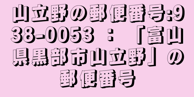 山立野の郵便番号:938-0053 ： 「富山県黒部市山立野」の郵便番号