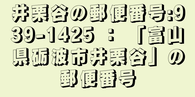 井栗谷の郵便番号:939-1425 ： 「富山県砺波市井栗谷」の郵便番号