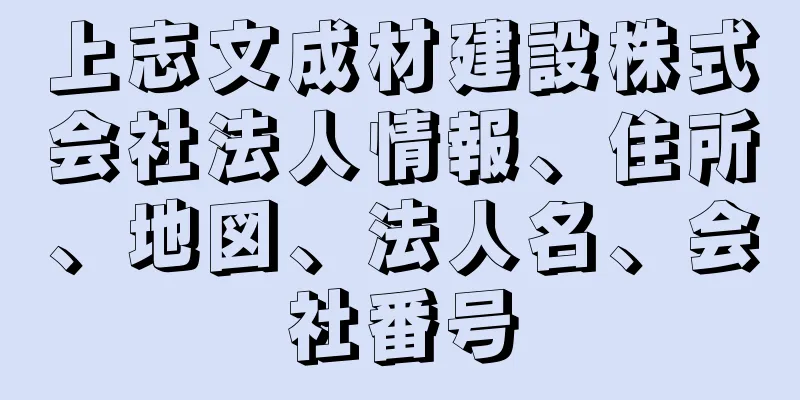上志文成材建設株式会社法人情報、住所、地図、法人名、会社番号