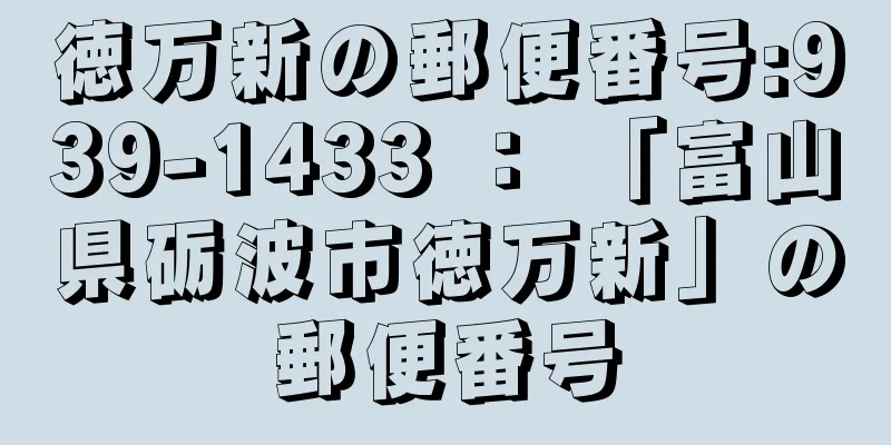 徳万新の郵便番号:939-1433 ： 「富山県砺波市徳万新」の郵便番号