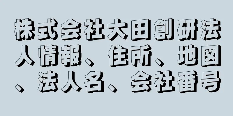 株式会社大田創研法人情報、住所、地図、法人名、会社番号