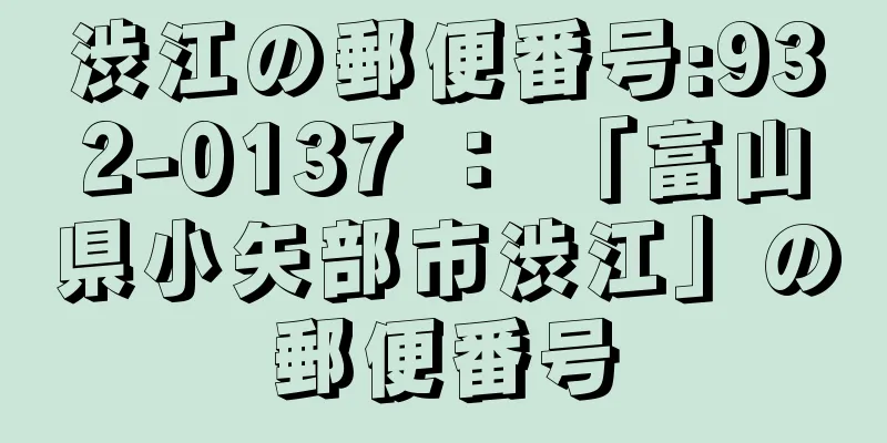 渋江の郵便番号:932-0137 ： 「富山県小矢部市渋江」の郵便番号