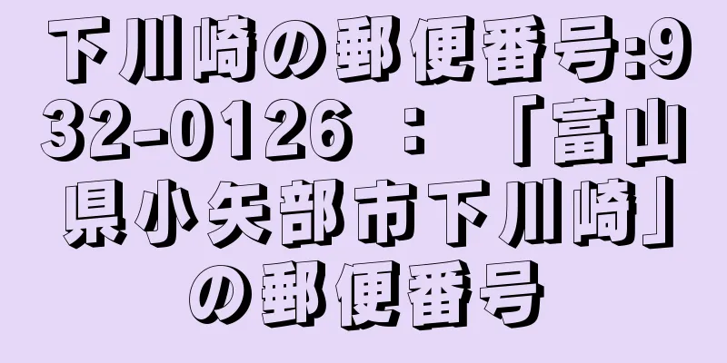 下川崎の郵便番号:932-0126 ： 「富山県小矢部市下川崎」の郵便番号