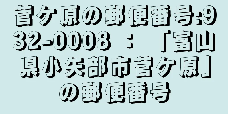 菅ケ原の郵便番号:932-0008 ： 「富山県小矢部市菅ケ原」の郵便番号
