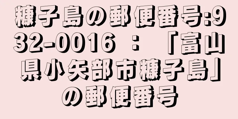 糠子島の郵便番号:932-0016 ： 「富山県小矢部市糠子島」の郵便番号
