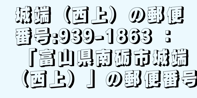 城端（西上）の郵便番号:939-1863 ： 「富山県南砺市城端（西上）」の郵便番号
