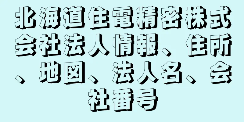 北海道住電精密株式会社法人情報、住所、地図、法人名、会社番号