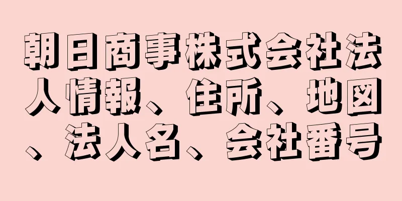 朝日商事株式会社法人情報、住所、地図、法人名、会社番号