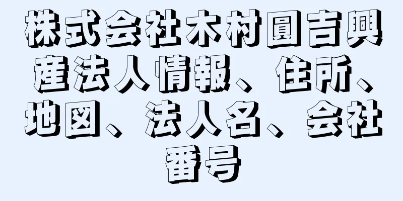 株式会社木村圓吉興産法人情報、住所、地図、法人名、会社番号