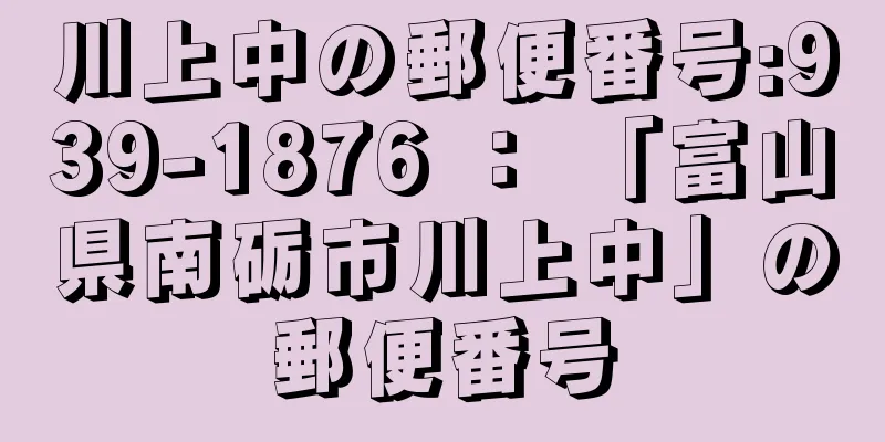川上中の郵便番号:939-1876 ： 「富山県南砺市川上中」の郵便番号