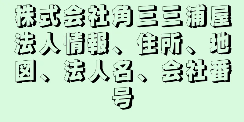 株式会社角三三浦屋法人情報、住所、地図、法人名、会社番号