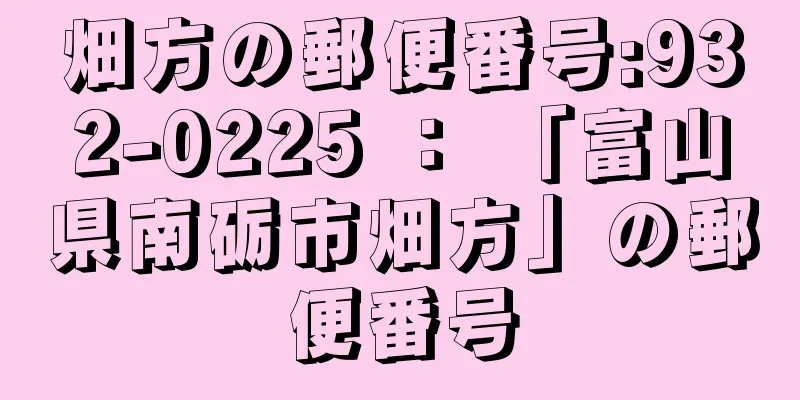 畑方の郵便番号:932-0225 ： 「富山県南砺市畑方」の郵便番号
