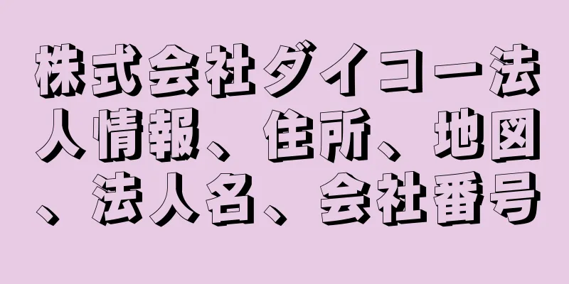 株式会社ダイコー法人情報、住所、地図、法人名、会社番号