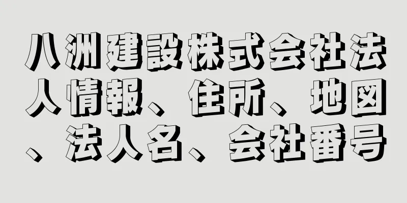 八洲建設株式会社法人情報、住所、地図、法人名、会社番号