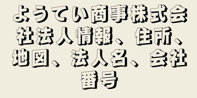 ようてい商事株式会社法人情報、住所、地図、法人名、会社番号