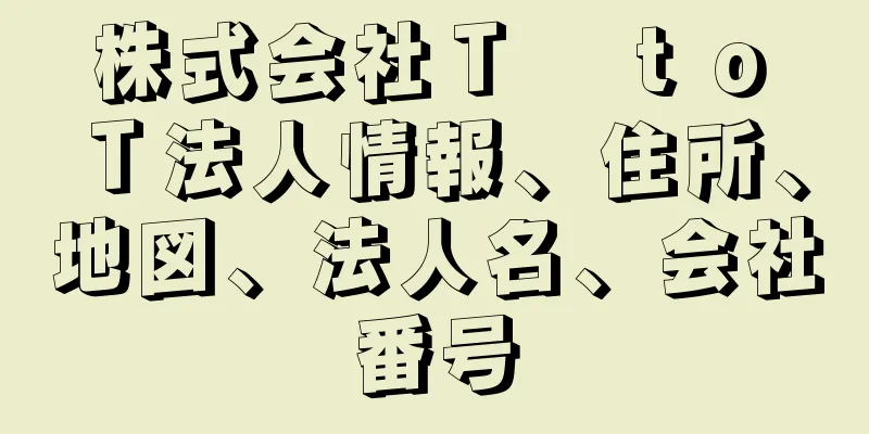 株式会社Ｔ　ｔｏ　Ｔ法人情報、住所、地図、法人名、会社番号