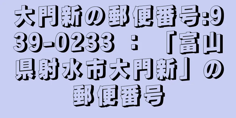 大門新の郵便番号:939-0233 ： 「富山県射水市大門新」の郵便番号