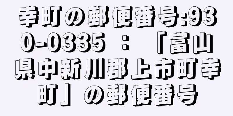 幸町の郵便番号:930-0335 ： 「富山県中新川郡上市町幸町」の郵便番号