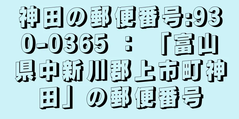 神田の郵便番号:930-0365 ： 「富山県中新川郡上市町神田」の郵便番号