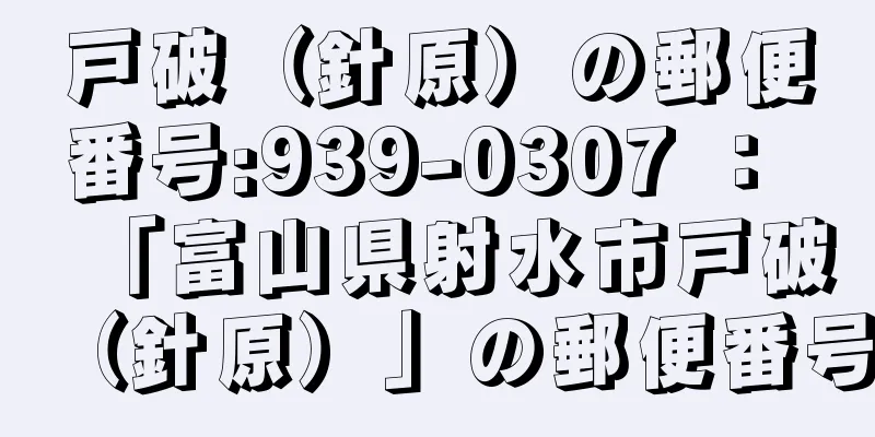 戸破（針原）の郵便番号:939-0307 ： 「富山県射水市戸破（針原）」の郵便番号