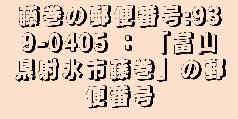 藤巻の郵便番号:939-0405 ： 「富山県射水市藤巻」の郵便番号