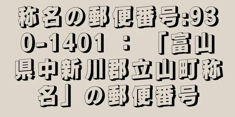 称名の郵便番号:930-1401 ： 「富山県中新川郡立山町称名」の郵便番号