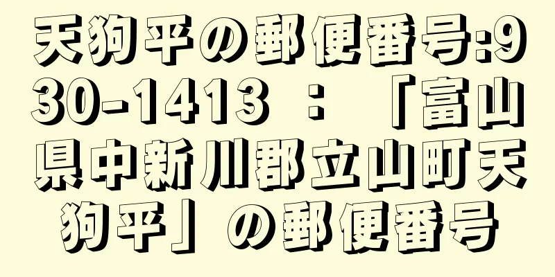 天狗平の郵便番号:930-1413 ： 「富山県中新川郡立山町天狗平」の郵便番号