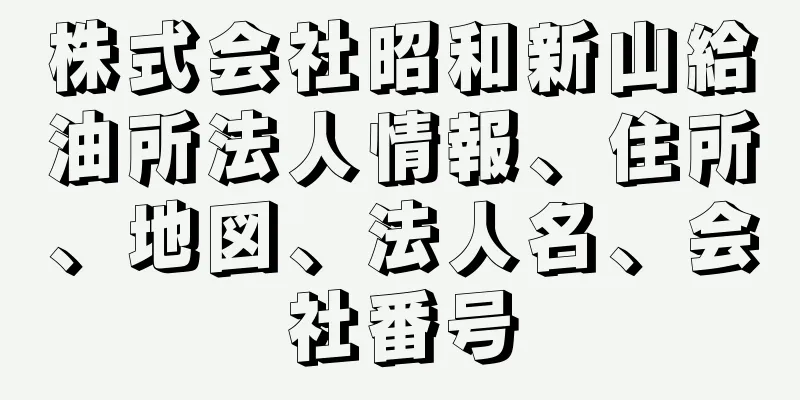 株式会社昭和新山給油所法人情報、住所、地図、法人名、会社番号
