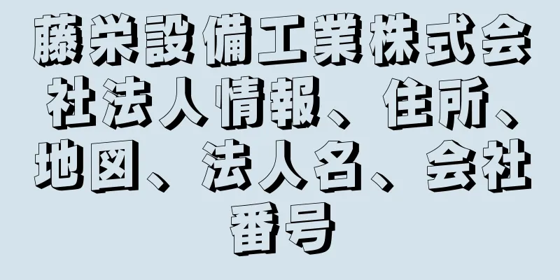 藤栄設備工業株式会社法人情報、住所、地図、法人名、会社番号