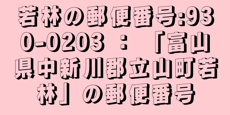 若林の郵便番号:930-0203 ： 「富山県中新川郡立山町若林」の郵便番号