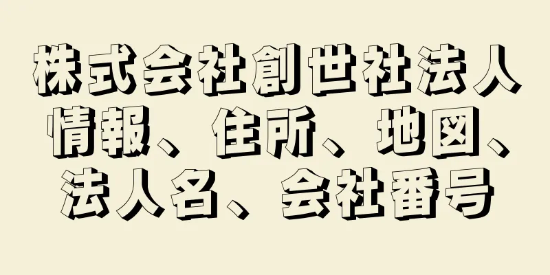 株式会社創世社法人情報、住所、地図、法人名、会社番号