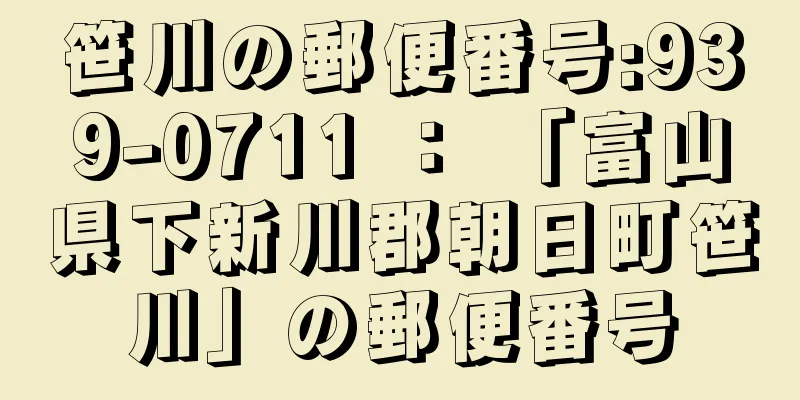 笹川の郵便番号:939-0711 ： 「富山県下新川郡朝日町笹川」の郵便番号