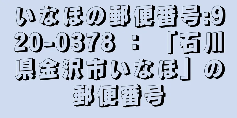 いなほの郵便番号:920-0378 ： 「石川県金沢市いなほ」の郵便番号