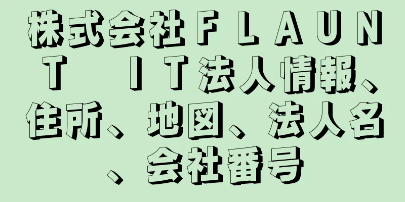 株式会社ＦＬＡＵＮＴ　ＩＴ法人情報、住所、地図、法人名、会社番号