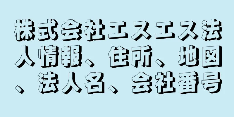 株式会社エスエス法人情報、住所、地図、法人名、会社番号