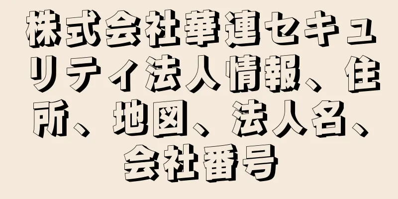 株式会社華連セキュリティ法人情報、住所、地図、法人名、会社番号