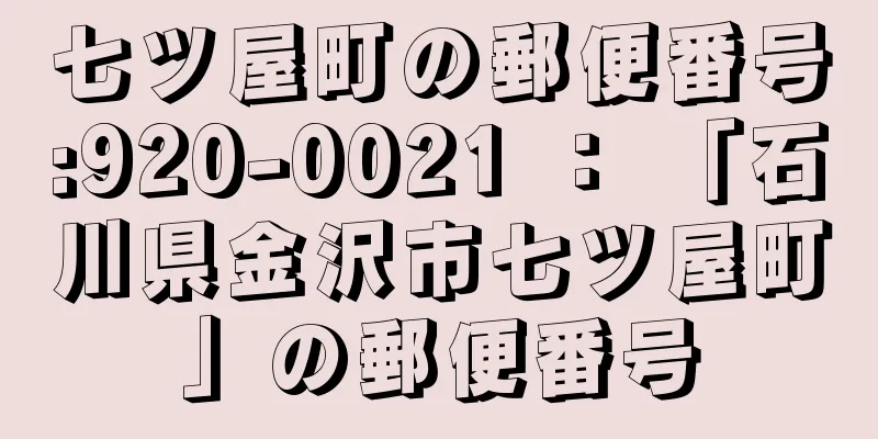 七ツ屋町の郵便番号:920-0021 ： 「石川県金沢市七ツ屋町」の郵便番号