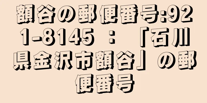 額谷の郵便番号:921-8145 ： 「石川県金沢市額谷」の郵便番号