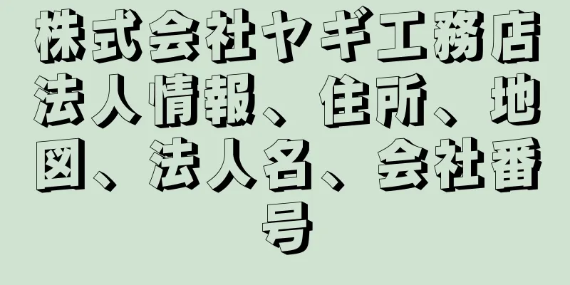 株式会社ヤギ工務店法人情報、住所、地図、法人名、会社番号