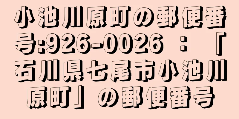 小池川原町の郵便番号:926-0026 ： 「石川県七尾市小池川原町」の郵便番号