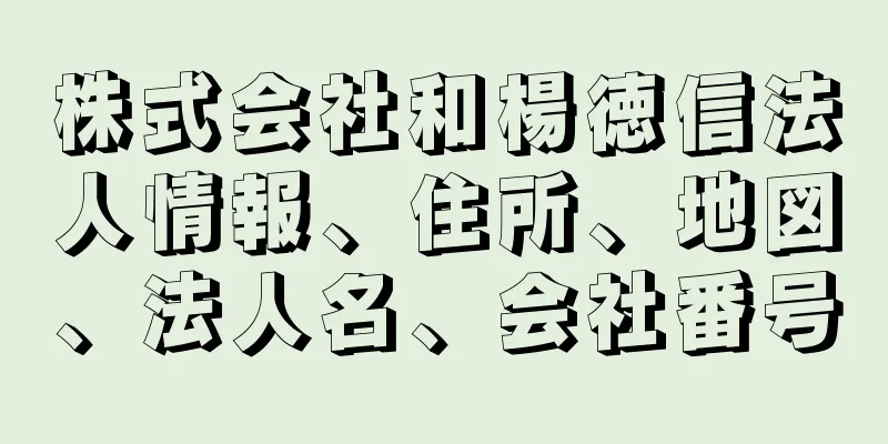 株式会社和楊徳信法人情報、住所、地図、法人名、会社番号