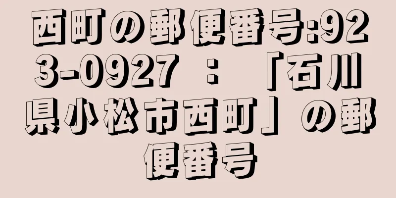 西町の郵便番号:923-0927 ： 「石川県小松市西町」の郵便番号