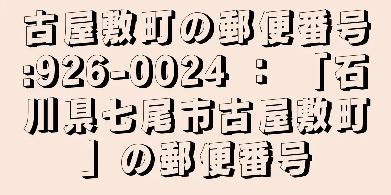 古屋敷町の郵便番号:926-0024 ： 「石川県七尾市古屋敷町」の郵便番号
