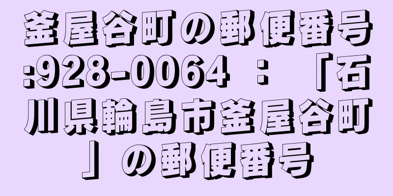 釜屋谷町の郵便番号:928-0064 ： 「石川県輪島市釜屋谷町」の郵便番号