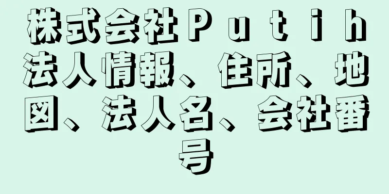 株式会社Ｐｕｔｉｈ法人情報、住所、地図、法人名、会社番号