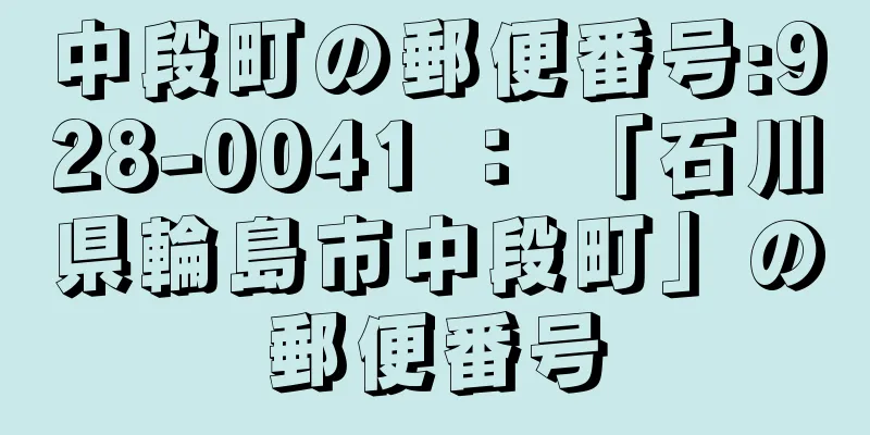 中段町の郵便番号:928-0041 ： 「石川県輪島市中段町」の郵便番号